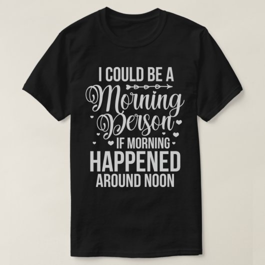 I Could Be Morning Person If it Happened Around No Tシャツ (デザイン正面)