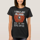I Could Just Billiards All Day I Snooker I Billiar Tシャツ (正面)