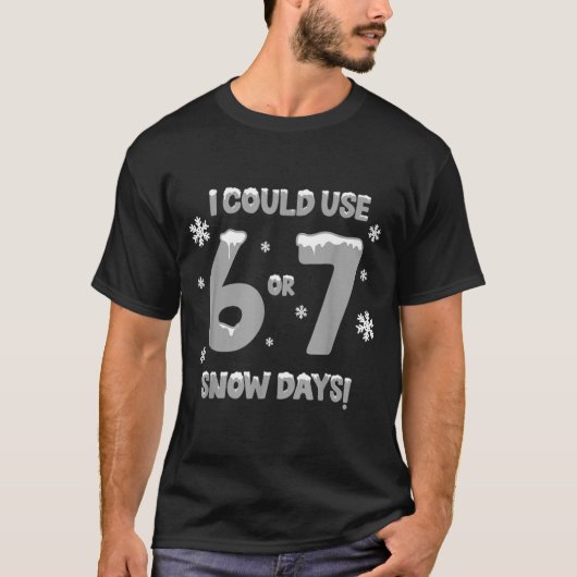 I Could Use 6 7 Snow Days Funny Snowy Day Teacher Tシャツ (正面)