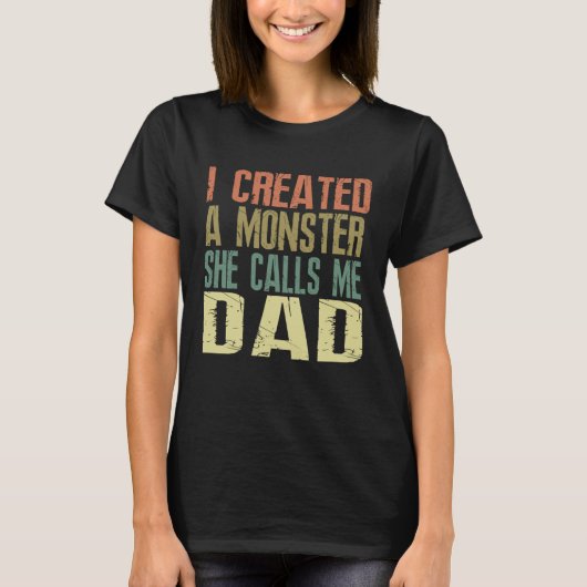 I Created A Monster She Calls Me Dad  Father s Day Tシャツ (正面)