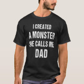 I Created A Monster She Calls Me Dad Father's Tシャツ (正面)