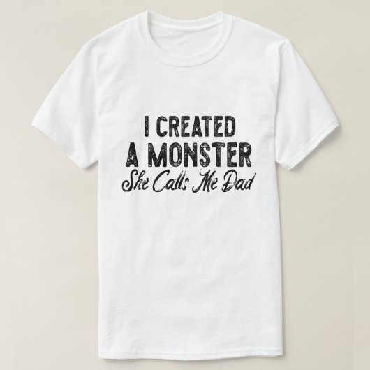 I created a monster she calls me dad. Gift for Dad Tシャツ (デザイン正面)