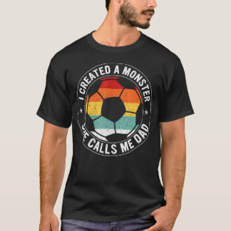 I Created A Monster She Calls Me Dad Soccer Father Tシャツ