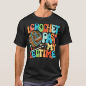 I Crochet Past My Bedtime Crochet Crocheting Knitt Tシャツ (正面)