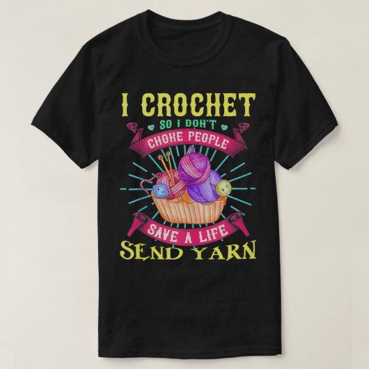 I crochet so I don't choke people save a life send Tシャツ (デザイン正面)