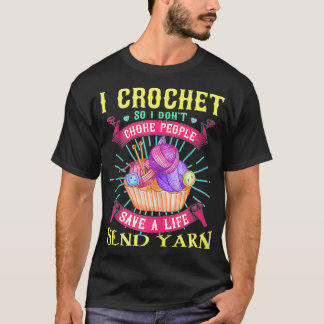 I crochet so I don't choke people save a life send Tシャツ
