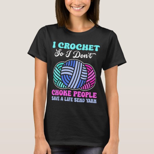 I Crochet So I Don't Choke People Save A Life Send Tシャツ (正面)