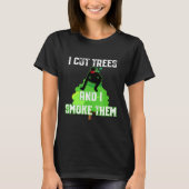 I Cut Trees And Smoke Them Arborist Tシャツ (正面)