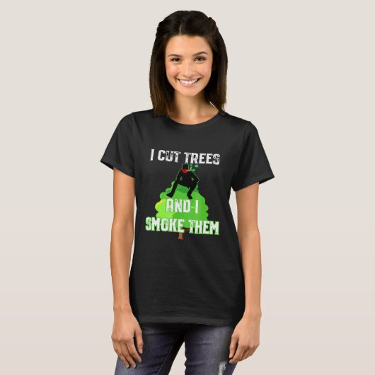 I Cut Trees And Smoke Them Arborist Tシャツ (正面フル)