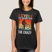 I Cycle to Burn Off the Crazy  Bicycle Race Bicycl Tシャツ (正面)