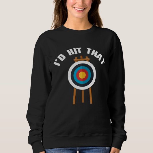 I d Hit That Archery Game Bullseye Bow Archer Hunt スウェットシャツ (正面)