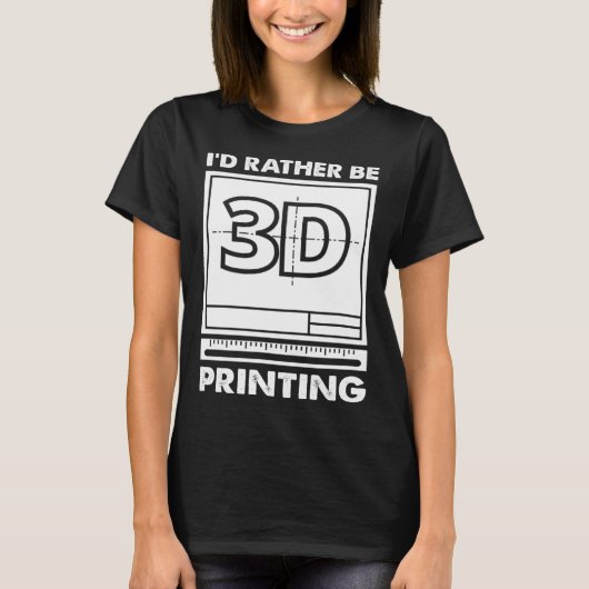 I d Rather Be 3D Printing 3D Modelling 3D Printer  Tシャツ (正面)