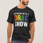 I d Rather Be At A Drag Show  Drag Queen Joke Tシャツ (正面)