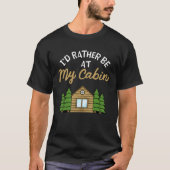 I d Rather Be At My Cabin Camping   Camping Tシャツ (正面)