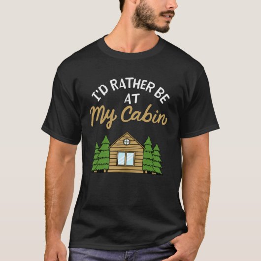 I d Rather Be At My Cabin Camping   Camping Tシャツ (正面)