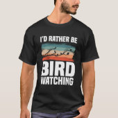 I d Rather Be Bird Watching  Birding Birdwatching Tシャツ (正面)