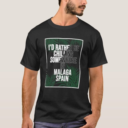 I d Rather Be Chilling Somewhere In Malaga Tシャツ (正面)