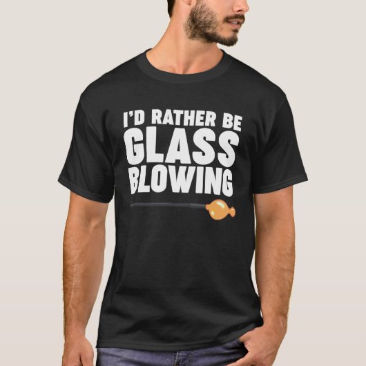 I d Rather be Glass Blowing Tシャツ (正面)