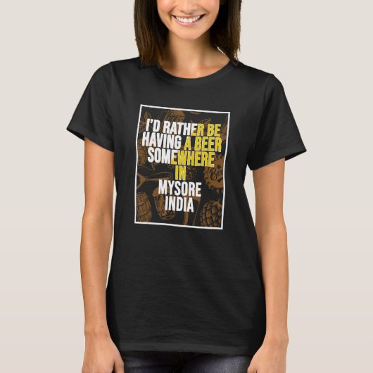 I d Rather Be Having a Beer In Mysore India Tシャツ (正面)