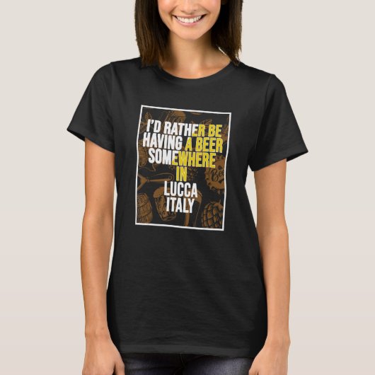 I d Rather Be Having A Beer Somewhere In Lucca Tシャツ (正面)