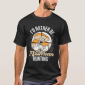 I d Rather Be Hunting Mushrooms Forager Mushroom C Tシャツ (正面)