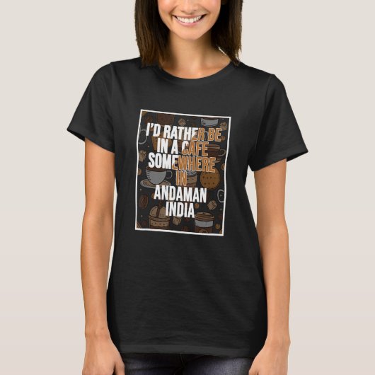 I d Rather Be In A Cafe In Andaman India Tシャツ (正面)
