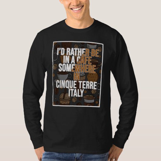 I d Rather Be In A Cafe Somewhere In Cinque Terre Tシャツ (正面)