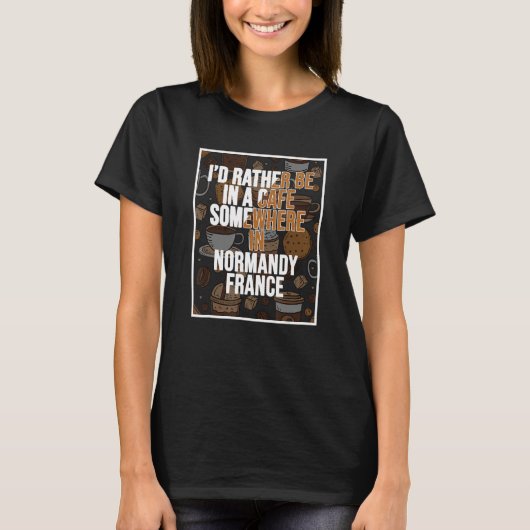 I d Rather Be In A Cafe Somewhere In Normandy Tシャツ (正面)