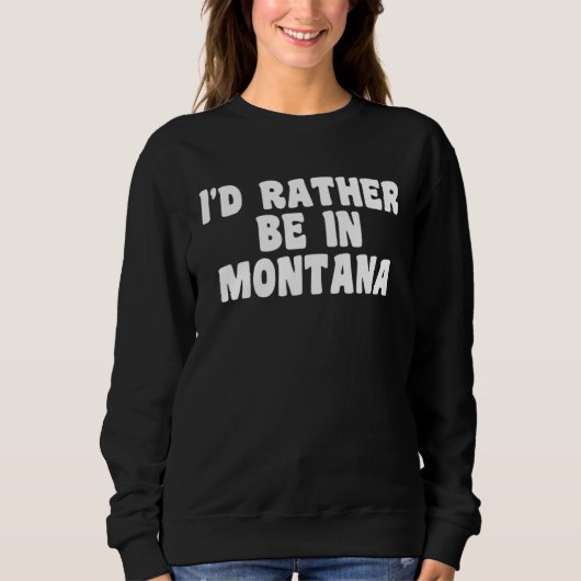 I d Rather Be In Montana  Travel Home State スウェットシャツ (正面)