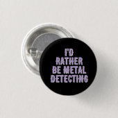 “I’d Rather Be Metal Detecting” Pin Badge Button  缶バッジ (正面&裏面)