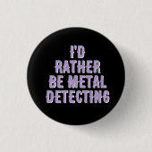 “I’d Rather Be Metal Detecting” Pin Badge Button  缶バッジ (正面)