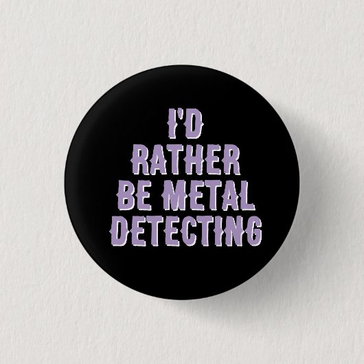 “I’d Rather Be Metal Detecting” Pin Badge Button  缶バッジ (正面)