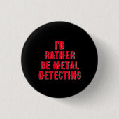 “I’d Rather Be Metal Detecting” Pin Badge Button  缶バッジ (正面)