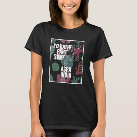 I d Rather Be Partying In Agra India Tシャツ (正面)