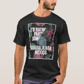 I d Rather Be Partying Somewhere In Guadalajara Tシャツ (正面)
