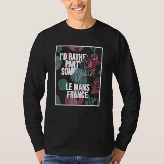 I d Rather Be Partying Somewhere In Le Mans Tシャツ (正面)