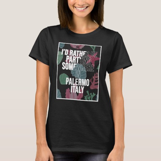 I d Rather Be Partying Somewhere In Palermo Tシャツ (正面)