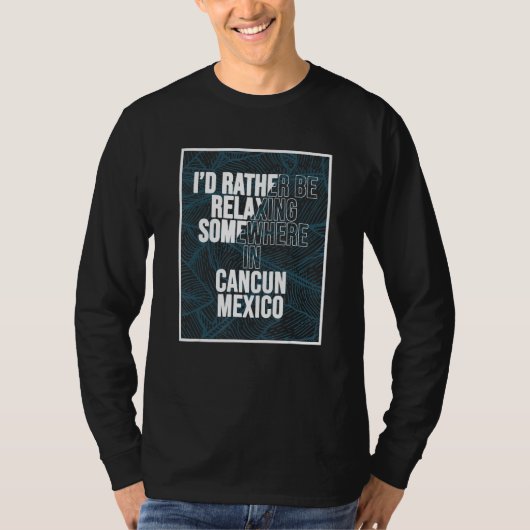 I d Rather Be Relaxing Somewhere In Cancun Tシャツ (正面)