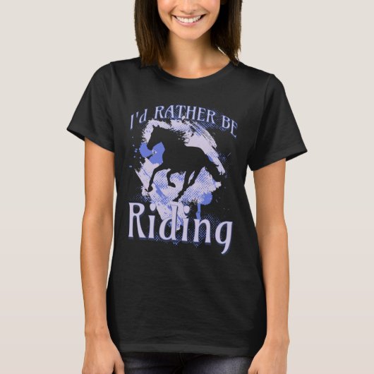 I d Rather Be Riding Horse Equestrian Rider Saying Tシャツ (正面)