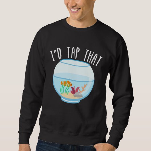 I d Tap That Aquarium Junkie Aquarist Saltwater Ta スウェットシャツ (正面)
