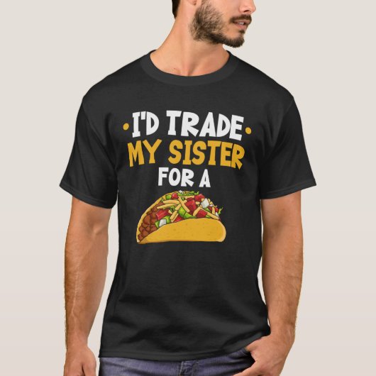 I d Trade My Sister For A Taco Tシャツ (正面)
