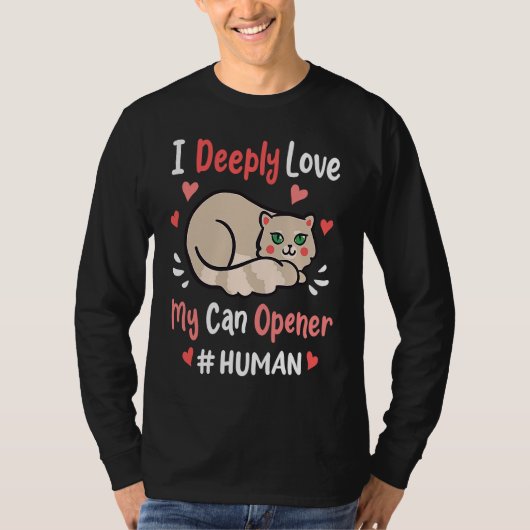 I Deeply Love My Can Opener  Cats Cute Kitty Hungr Tシャツ (正面)