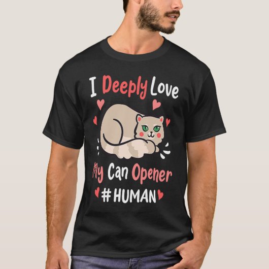 I Deeply Love My Can Opener  Cats Cute Kitty Hungr Tシャツ (正面)