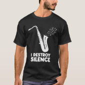 I Destroy Silence Saxophone Saxophonist Tシャツ (正面)