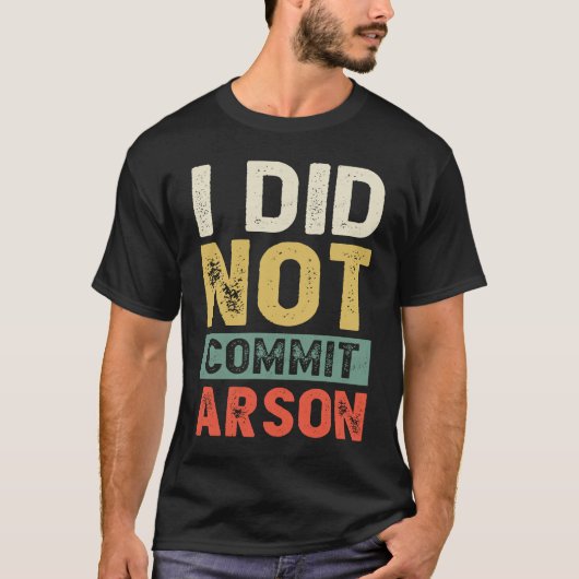 I Did Not Commit Arson For Men Women Funny Sarcast Tシャツ (正面)