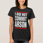 I Did Not Commit Arson For Men Women Funny Sarcast Tシャツ (正面)
