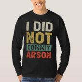 I Did Not Commit Arson For Men Women Funny Sarcast Tシャツ (正面)