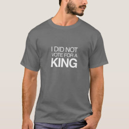 I Did Not Vote for a King Tシャツ