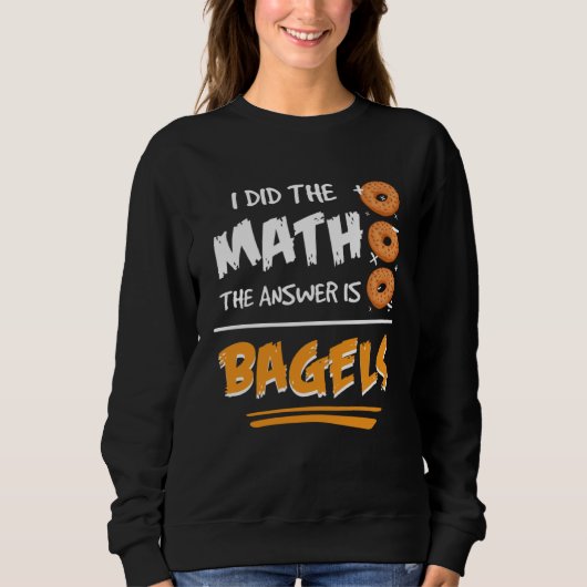 I Did The Math The Answer Is Bagels Mathematician  スウェットシャツ (正面)