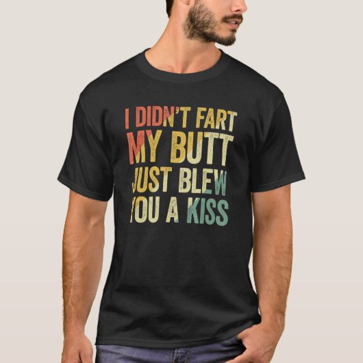 I Didn Fart My Butt Blew You A Kiss Tシャツ (正面)